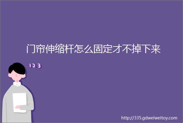 门帘伸缩杆怎么固定才不掉下来